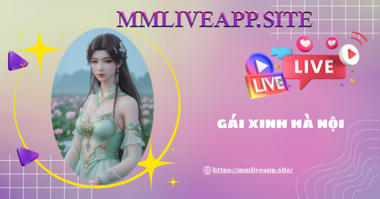 Cách để thưởng thức gái xinh Hà Nội tại MMLive
