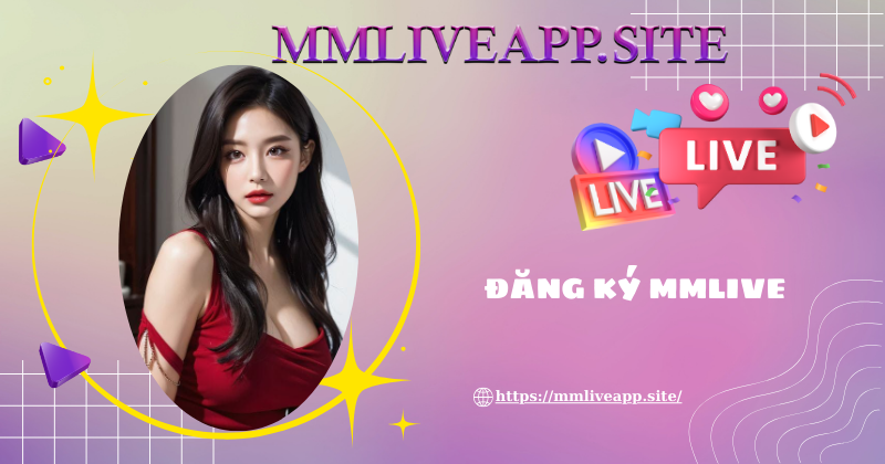 Hướng dẫn cách để đăng ký MMLive