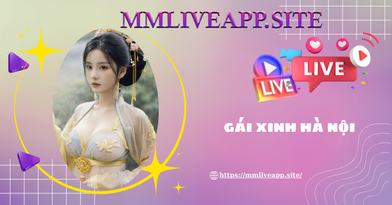 Livestream gái xinh Hà Nội của MMLive có gì hot
