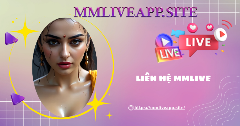 Tại sao cần liên hệ MMLive, cách tốt nhất để thực hiện